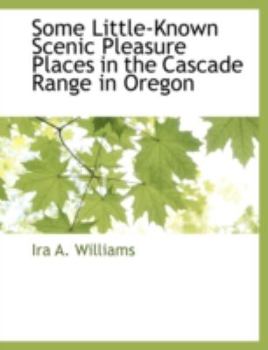 Paperback Some Little-Known Scenic Pleasure Places in the Cascade Range in Oregon Book