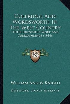 Paperback Coleridge And Wordsworth In The West Country: Their Friendship, Work And Surroundings (1914) Book
