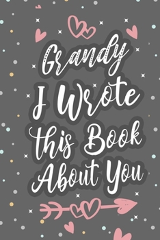 Paperback Grandy I Wrote This Book About You: Fill In The Blank Book For What You Love About Grandpa Grandpa's Birthday, Father's Day Grandparent's Gift Book