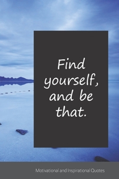 Find yourself, and be that.: Motivational, Inspirational and Uplifting Notebook / Journal / Diary - 6 x 9 inches (15,24 x 22,86 cm), 150 pages.