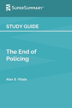 Paperback Study Guide: The End of Policing by Alex S. Vitale (SuperSummary) Book