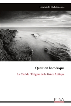 Question homérique: La Clef de l'Énigme de la Grèce Antique (French Edition)