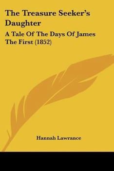 Paperback The Treasure Seeker's Daughter: A Tale Of The Days Of James The First (1852) Book
