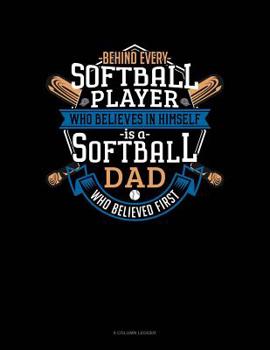 Behind Every Softball Player Who Believes In Himself Is A Softball Dad Who Believed First: 8 Column Ledger