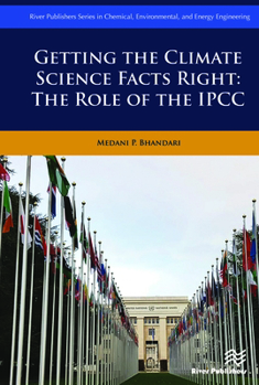 Getting the Climate Science Facts Right - The Role of the IPCC (River Publishers Series in Chemical, Environmental, and Energy Engineering)