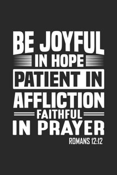 Paperback Be Joyful In Hope Patient In Affliction Faithful In Prayer Romans 12 12: Cute Lined Journal, Diary Or Notebook. 120 Story Paper Pages. 6 in x 9 in Cov Book