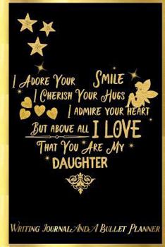 Paperback I Adore Your Smile, I Cherish Your Hugs, I Admire Your Heart, But Above All, I Love That You Are My Daughter: Writing Journal and Bullet Planner: Insp Book