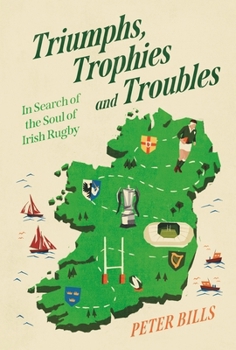 Hardcover Triumphs, Trophies and Troubles: In Search of the Soul of Irish Rugby Book