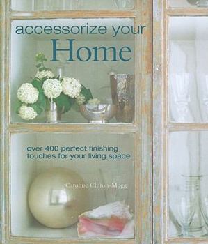 Hardcover Accessorize Your Home: Over 400 Perfect Finishing Touches for Your Living Space Book