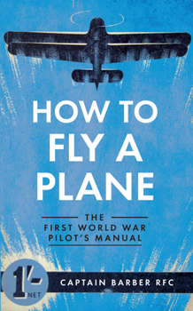 Paperback How to Fly a Plane: The First World War Pilot's Manual Book