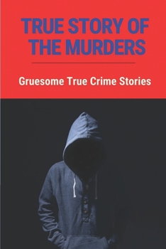 Paperback True Story Of The Murders: Gruesome True Crime Stories: Stories Of Murder Book