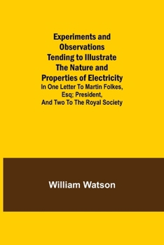 Paperback Experiments and Observations Tending to Illustrate the Nature and Properties of Electricity; In One Letter to Martin Folkes, Esq; President, and Two t Book