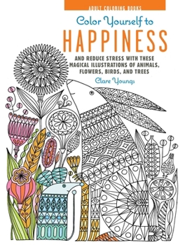 Hardcover Color Yourself to Happiness: And Reduce Stress with These Magical Illustrations of Animals, Flowers, Birds, and Trees Book