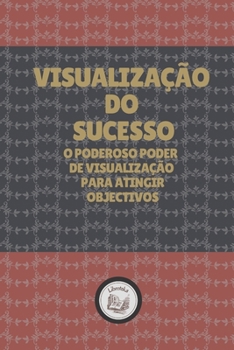 Paperback Visualiza??o Do Sucesso: o poderoso poder de visualiza??o para atingir objectivos [Portuguese] Book