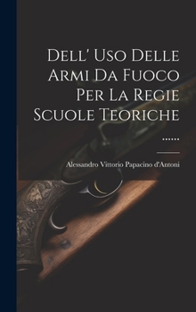 Hardcover Dell' Uso Delle Armi Da Fuoco Per La Regie Scuole Teoriche ...... [Italian] Book