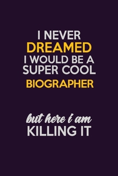 Paperback I Never Dreamed I Would Be A Super cool Biographer But Here I Am Killing It: Career journal, notebook and writing journal for encouraging men, women a Book