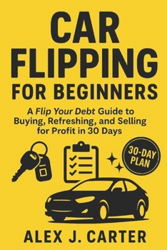 Paperback Car Flipping for Beginners: A Flip Your Debt Guide to Buying, Refreshing, and Selling for Profit in 30 Days Book