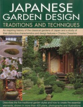 Paperback Japanese Garden Design Traditions and Techniques: An Inspiring History of the Classical Gardens of Japan and a Study of Their Distinctive Characterist Book