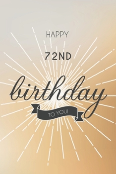 Happy 72nd Birthday To You: 72nd Birthday Gift / Journal / Notebook / Diary / Unique Greeting & Birthday Card Alternative