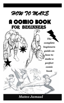 Paperback How to Make a Comic Book for Beginners: The complete beginners guide on how to make a perfect comic book