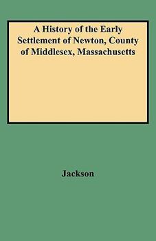 A History of the Early Settlement of Newton, County of Middlesex, Massachusetts: From 1639 to 1800