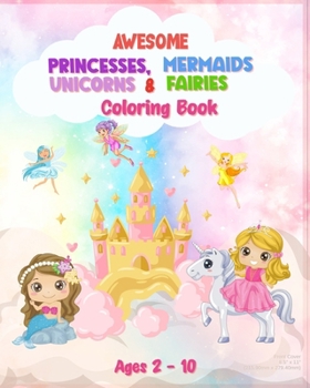 Paperback Awesome Princesses, Mermaids, Unicorns and Fairies Coloring Book For Kids: 90 Pages of Unique High Quality Illustrations For Girls (Ages 2 - 10), Book