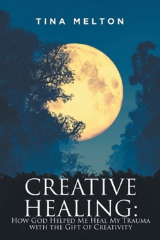 Paperback Creative Healing: How God Helped Me Heal My Trauma with the Gift of Creativity Book