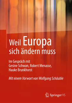 Paperback Weil Europa Sich Ändern Muss: Im Gespräch Mit Gesine Schwan, Robert Menasse, Hauke Brunkhorst [German] Book