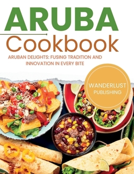 Paperback Aruban Cookbook: Aruban Delights: Fusing Tradition and Innovation in Every Bite Book