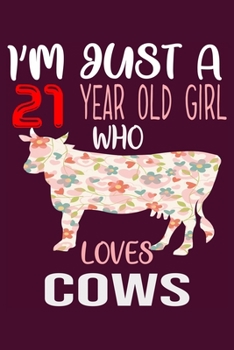 I'm Just A 21 Years Old Girl Who Loves Cows: 6 x 9 Blank, Ruled Writing Journal Lined for Girls, Cow Girl Birthday Gift, A 120 pages Composition Notebook For A Girl Who Loves Cows