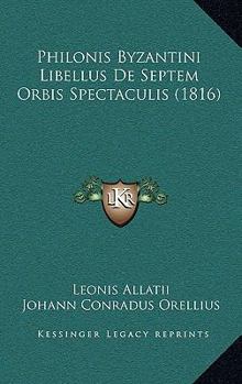 Paperback Philonis Byzantini Libellus De Septem Orbis Spectaculis (1816) [Latin] Book