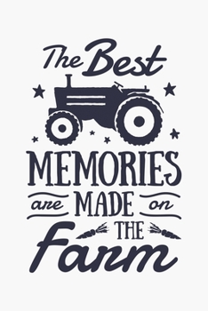 The Best Memories Are Made on The Farm: Farm Lined Notebook, Journal, Organizer, Diary, Composition Notebook, Gifts for Farmers