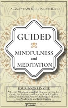 Guided Mindfulness and Meditation: All About Mindfulness and Meditation: A complete Guide, for Beginners and not, to Reach Chakras Balance and Reduce Anxiety. Techniques of Third Eye Awakening and Rei