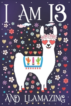 I am 13 and Llamazing: A Happy 13th Birthday Journal for Girls | Cute Llama Notebook for 13 Year Old Girl or Daughter with Story Space | Anniversary Gift Ideas for Her