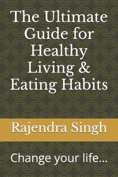Paperback The Ultimate Guide for Healthy Living & Eating Habits: Change your life... Book