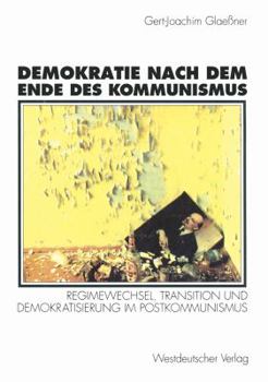 Demokratie Nach Dem Ende Des Kommunismus: Regimewechsel, Transition Und Demokratisierung Im Postkommunismus