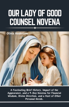 Paperback Our Lady of Good Counsel Novena: A Fascinating Brief History, Impact of the Appearance, and a 9-Day Novena for Financial Wisdom, Divine Direction, and Book