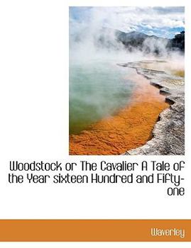 Paperback Woodstock or the Cavalier a Tale of the Year Sixteen Hundred and Fifty-One Book