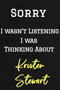 Sorry I wasn’t listening I was thinking about Kristen Stewart . Funny /Lined Notebook/Journal Great Office School Writing Note Taking: Lined Notebook/ Journal 120 pages , Soft Cover , Matte finish