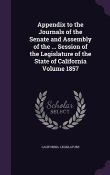 Hardcover Appendix to the Journals of the Senate and Assembly of the ... Session of the Legislature of the State of California Volume 1857 Book