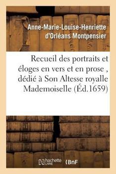 Paperback Recueil Des Portraits Et Éloges En Vers Et En Prose, Dédié À Son Altesse Royalle Mademoiselle [French] Book