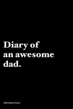 Paperback Diary of an awesome dad: Jan 1, 2020 to Dec 31, 2020: Daily, Weekly & Monthly View Planner, Funny Notebook Sarcastic Humour Journal, perfect ga Book