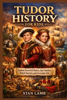 Paperback Tudor History for Kids: Explore Powerful Rulers, Epic Battles, Royal Secrets, and Everyday Life Book