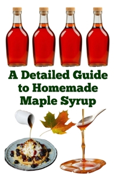 Paperback A Detailed Guide to Homemade Maple Syrup Book