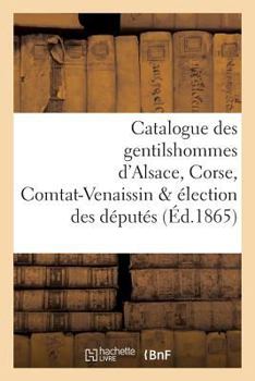 Paperback Catalogue Des Gentilshommes d'Alsace, Corse, Comtat-Venaissin & Élection Des Députés [French] Book