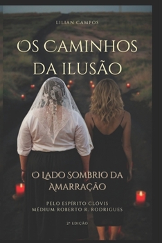 OS CAMINHOS DA ILUSÃO: O LADO SOMBRIO DA AMARRAÇÃO (Portuguese Edition)
