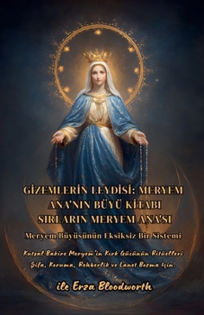 Gizemlerin Leydisi: Meryem Ana'nin Büyü Kitabi Sirlarin Meryem Ana'si Meryem Büyüsünün Eksiksiz Bir Sistemi (Turkish Edition)