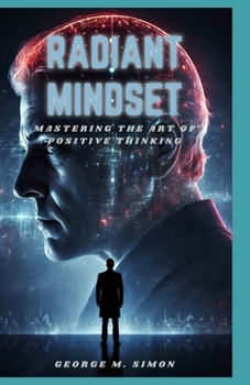 Paperback Radiant mindset: Mastering the art of positive thinking, building resilience and optimism Book