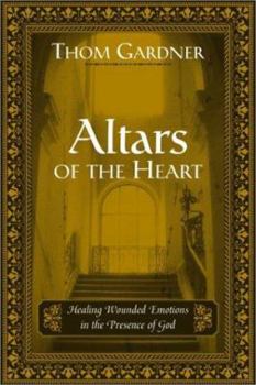 Paperback Altars of the Heart: Healing Wounded Emotions in the Presence of God Book