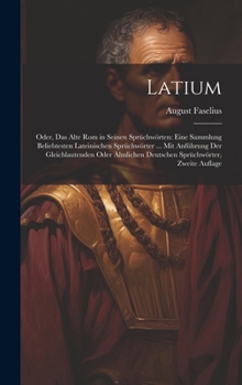 Hardcover Latium: Oder, Das Alte Rom in Seinen Sprüchwörten: Eine Sammlung Beliebtesten Lateinischen Sprüchwörter ... Mit Anführung Der [German] Book